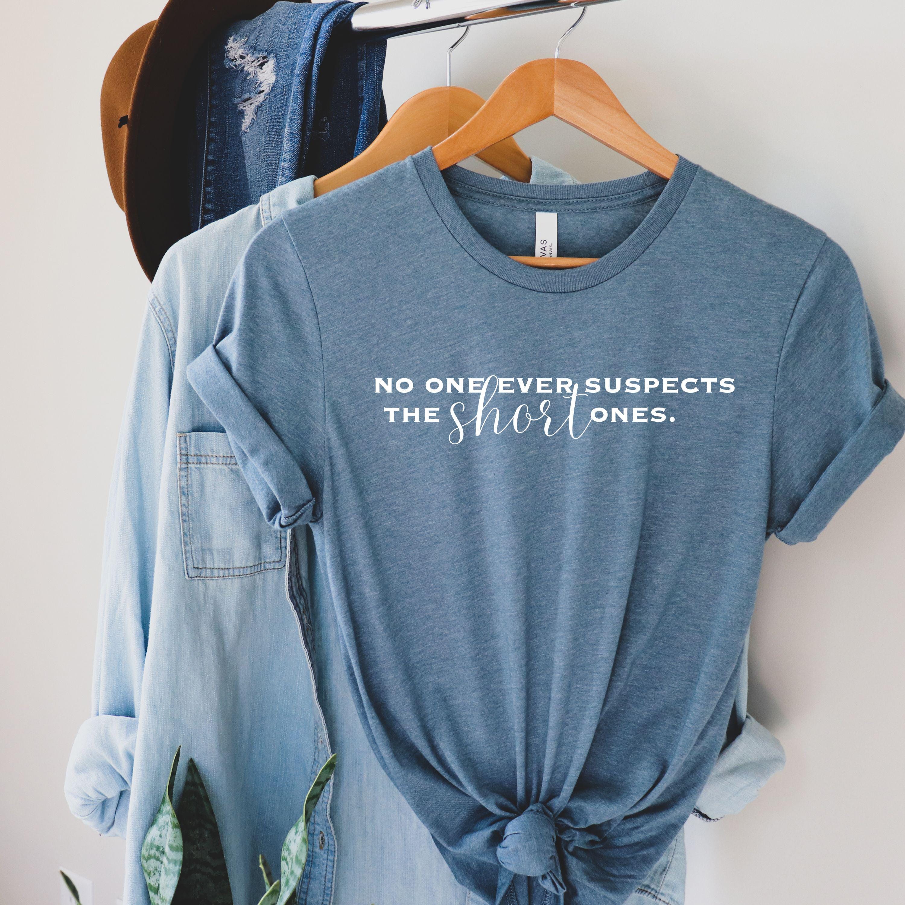 Funny Women's Shirt No One Ever Suspects the Short Ones Tshirt for Mom Funny Teacher T shirt Sarcastic Top for Short Women Funny Gift Tee