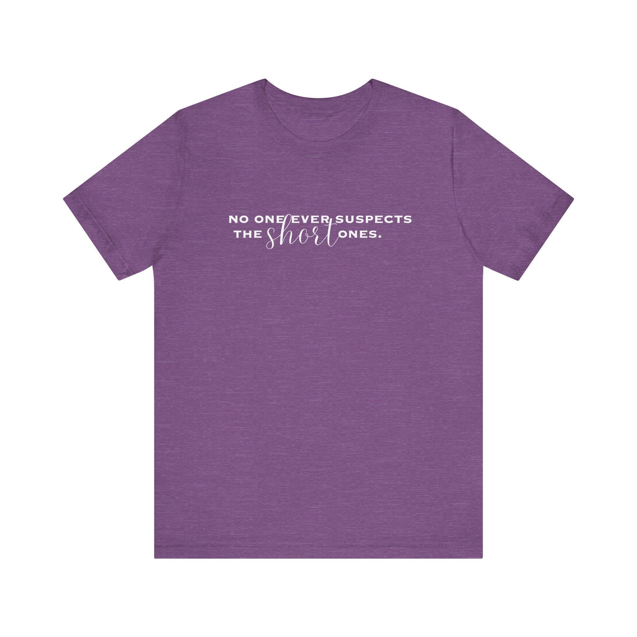 Funny Women's Shirt No One Ever Suspects the Short Ones Tshirt for Mom Funny Teacher T shirt Sarcastic Top for Short Women Funny Gift Tee