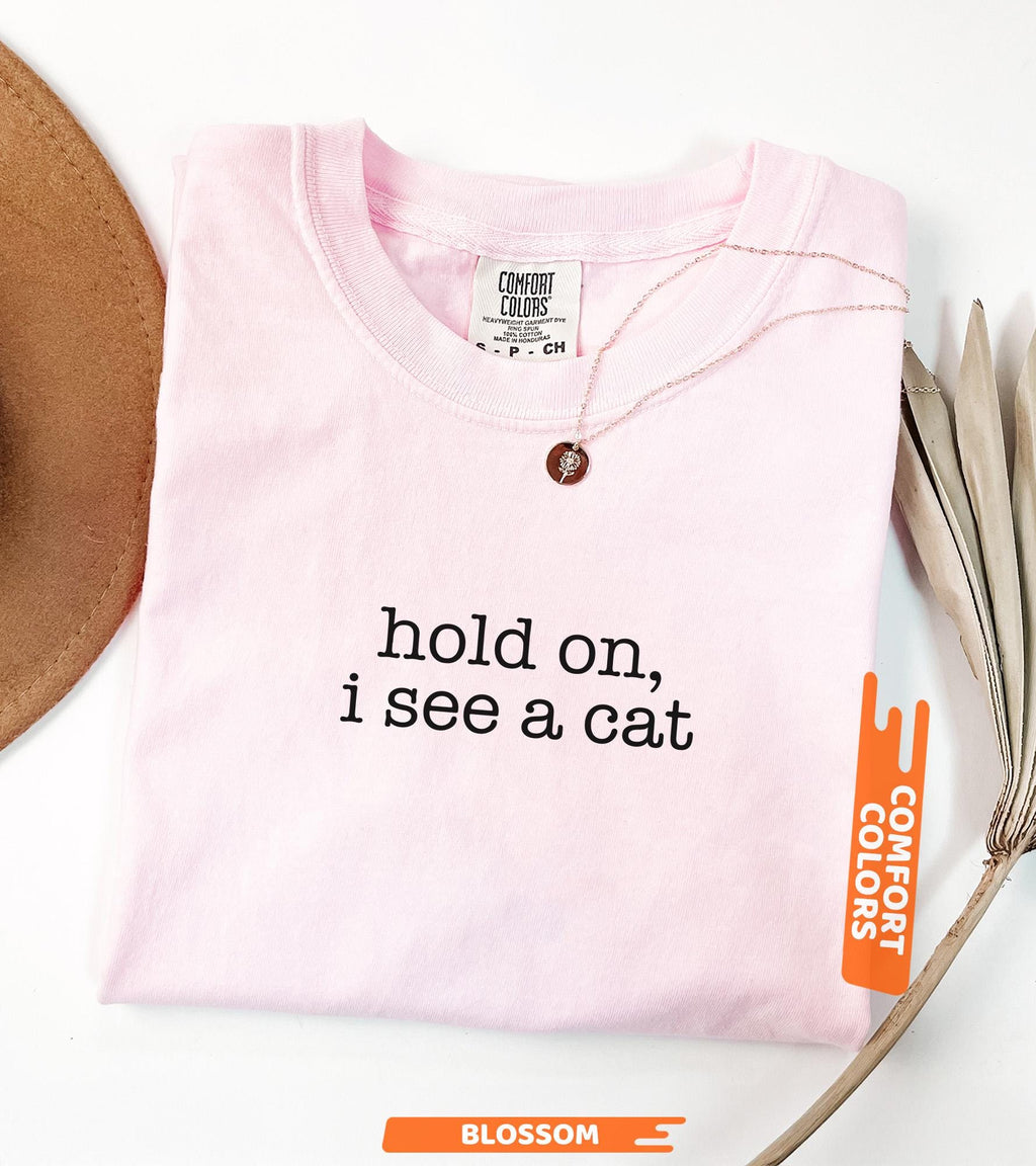 Comfort Colors® Hold On I See A Cat Shirt, Cat Lover Gift, Pet Parent Humor, Feline Friend, Cat Person, Trendy Women's Tshirt, Cat Mom Shirt