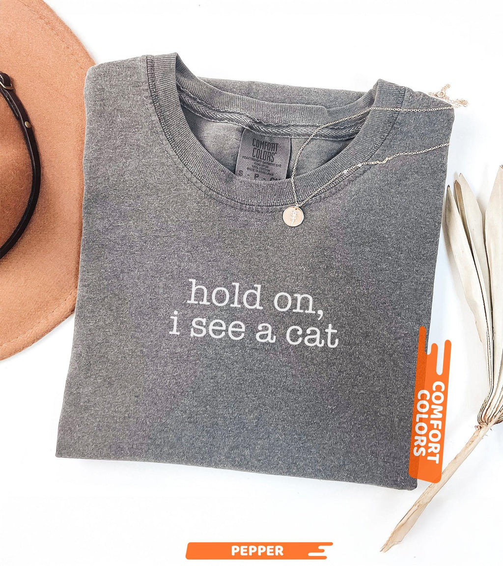 Comfort Colors® Hold On I See A Cat Shirt, Cat Lover Gift, Pet Parent Humor, Feline Friend, Cat Person, Trendy Women's Tshirt, Cat Mom Shirt