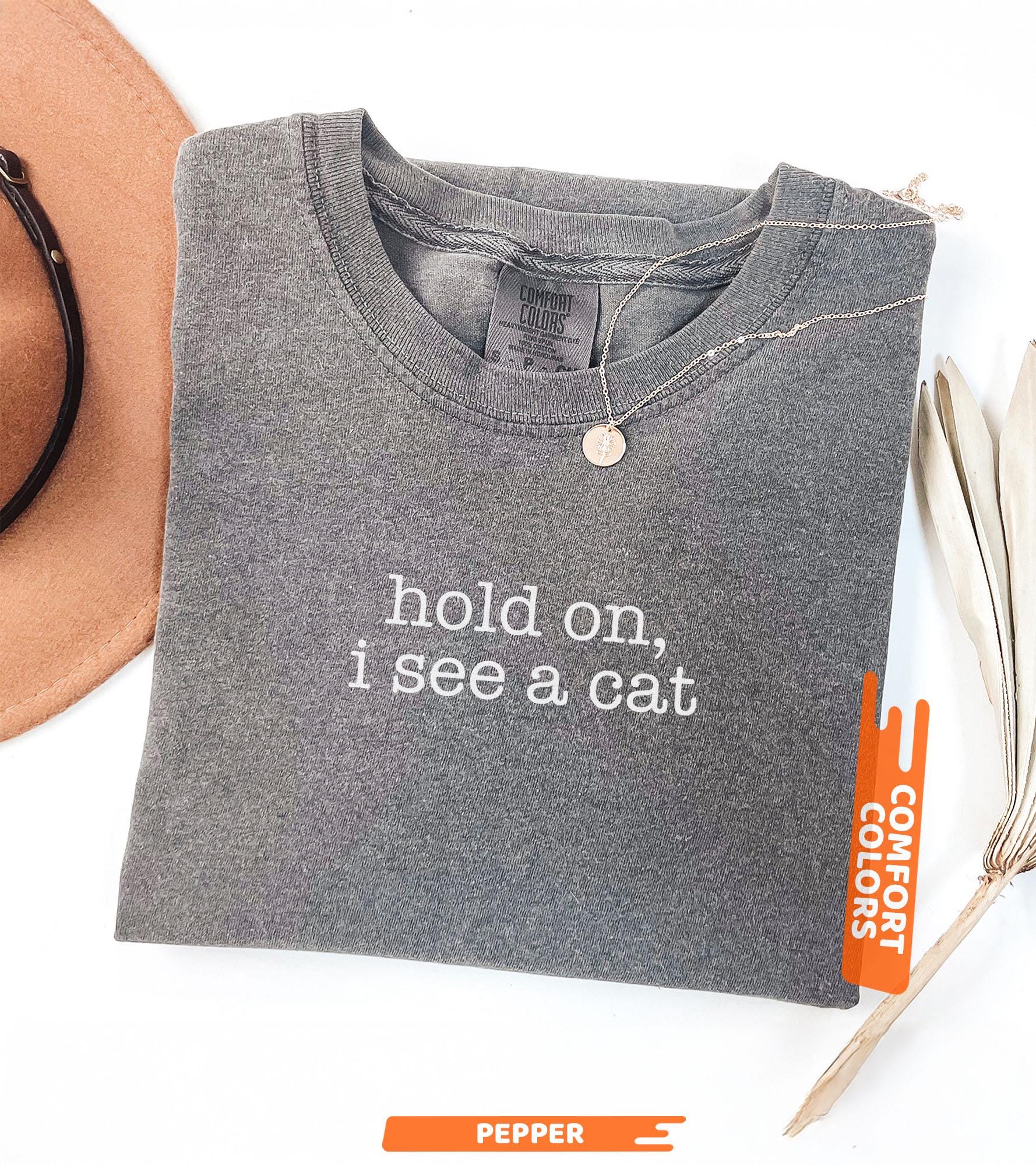 Comfort Colors® Hold On I See A Cat Shirt, Cat Lover Gift, Pet Parent Humor, Feline Friend, Cat Person, Trendy Women's Tshirt, Cat Mom Shirt
