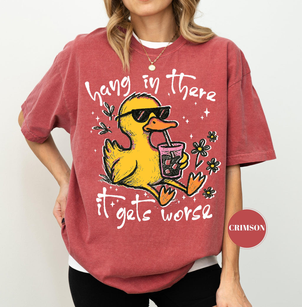 Hang In There It Gets Worse T-Shirt, Funny Duck Tee, Sarcastic Quote Tshirt, Trendy Graphic Top, Sassy Womens Gift, Mental Health Shirt
