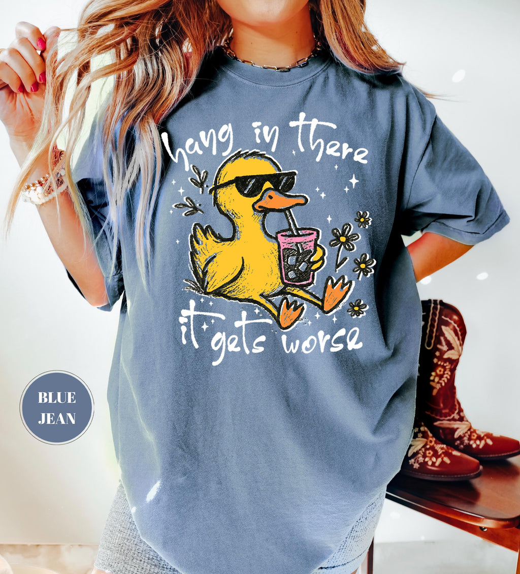 Hang In There It Gets Worse T-Shirt, Funny Duck Tee, Sarcastic Quote Tshirt, Trendy Graphic Top, Sassy Womens Gift, Mental Health Shirt
