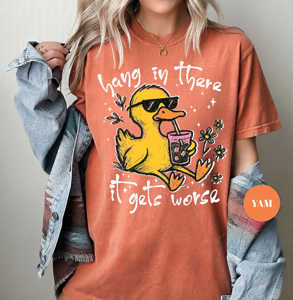 Hang In There It Gets Worse T-Shirt, Funny Duck Tee, Sarcastic Quote Tshirt, Trendy Graphic Top, Sassy Womens Gift, Mental Health Shirt