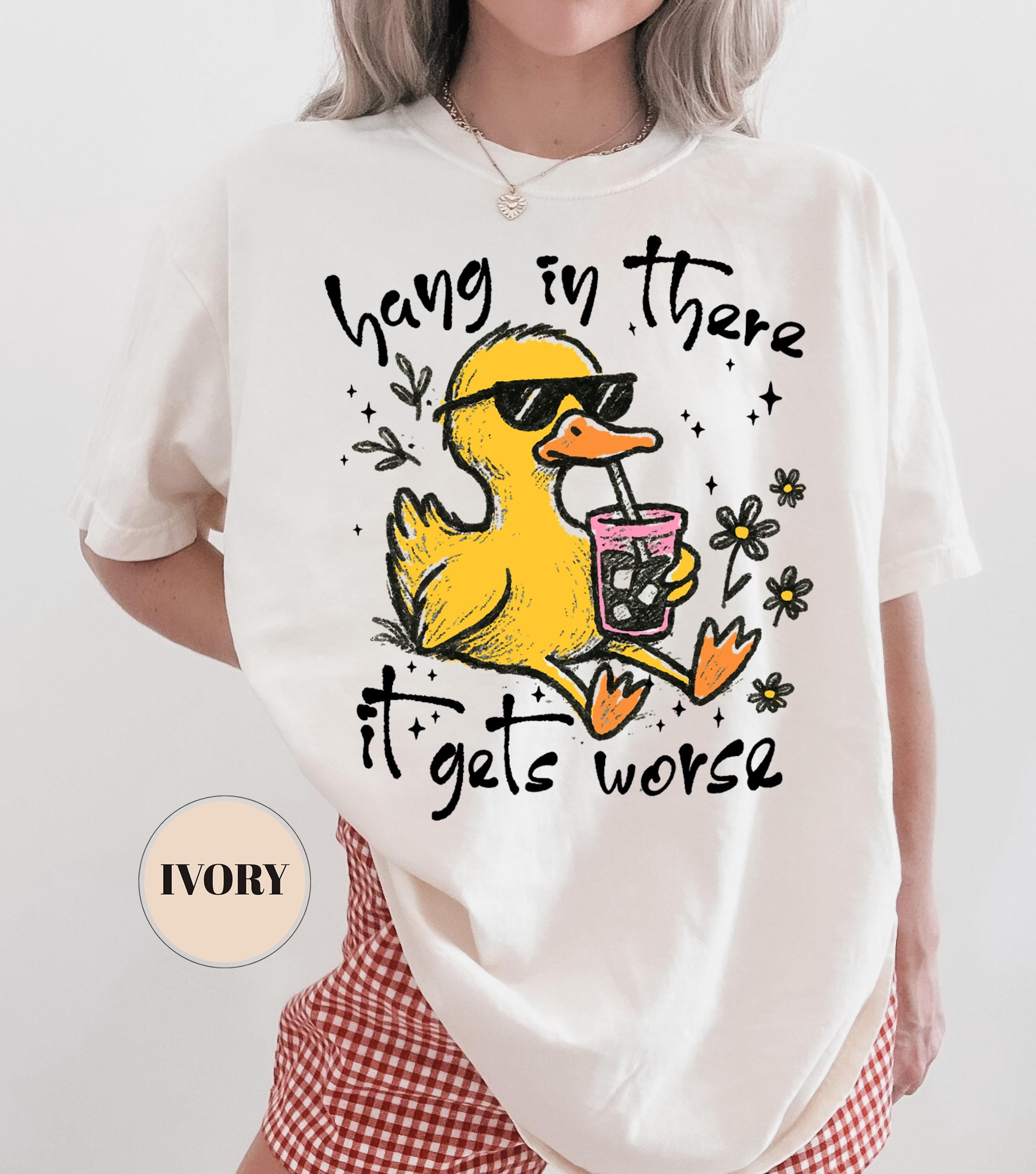 Hang In There It Gets Worse T-Shirt, Funny Duck Tee, Sarcastic Quote Tshirt, Trendy Graphic Top, Sassy Womens Gift, Mental Health Shirt