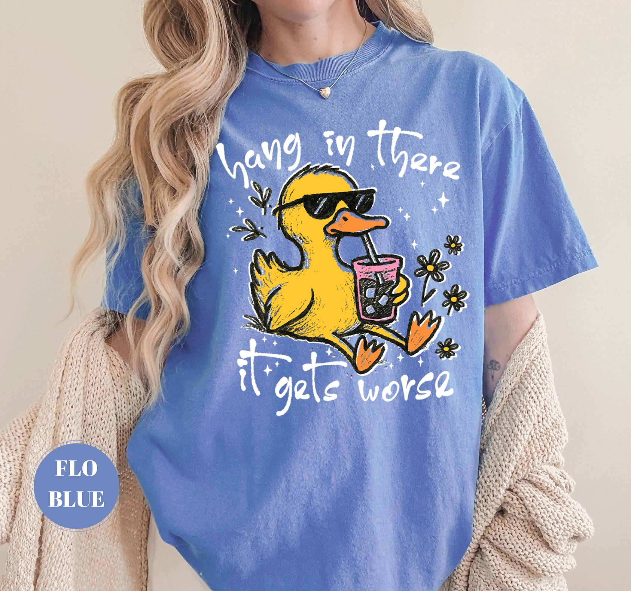 Hang In There It Gets Worse T-Shirt, Funny Duck Tee, Sarcastic Quote Tshirt, Trendy Graphic Top, Sassy Womens Gift, Mental Health Shirt