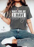 Wait For Me I Have Little Legs Tee Funny Humor Shirt, Sarcastic Sweatshirt, Funny Quote Shirt, Sarcasm Gift Shirt, Trendy Shirt for Women