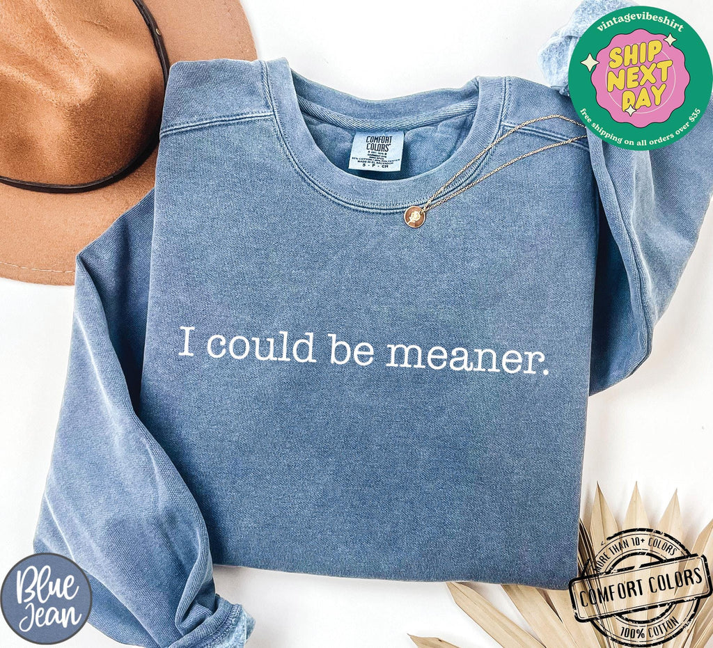 I Could Be Meaner Shirt Comfort Colors®, Sarcastic Sweatshirt, Funny Quote Crewneck, Funny Humor Shirt, Trendy Shirt For Woman, Sarcasm Tees